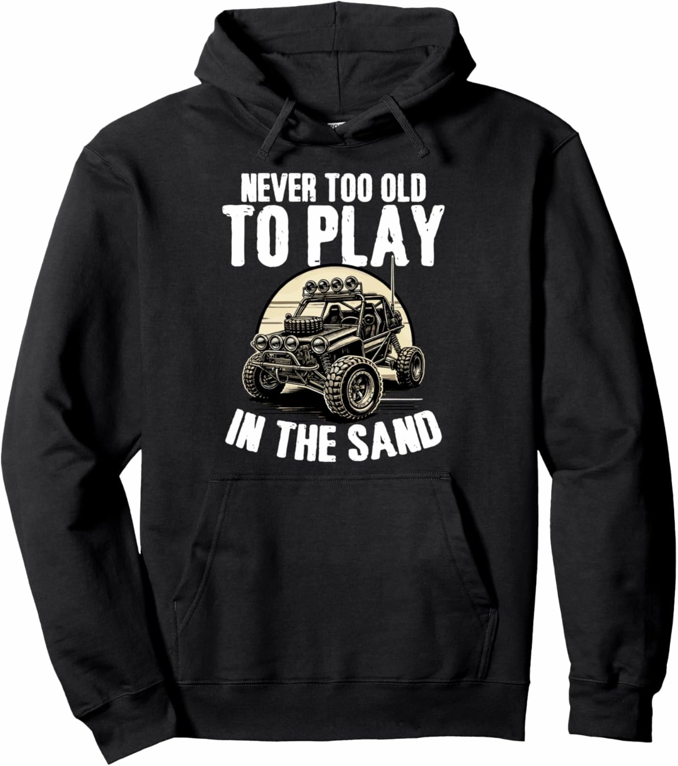 Beach Sand Race Rail Racing Never Too Old To Play Dune Buggy Pullover Hoodie