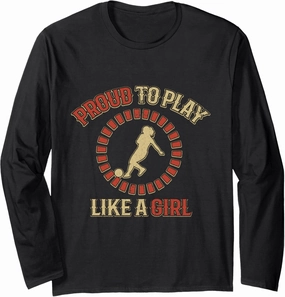 Proud To Play Like A Girl Tee Gift Soccer Sport Player Long Sleeve T-Shirt